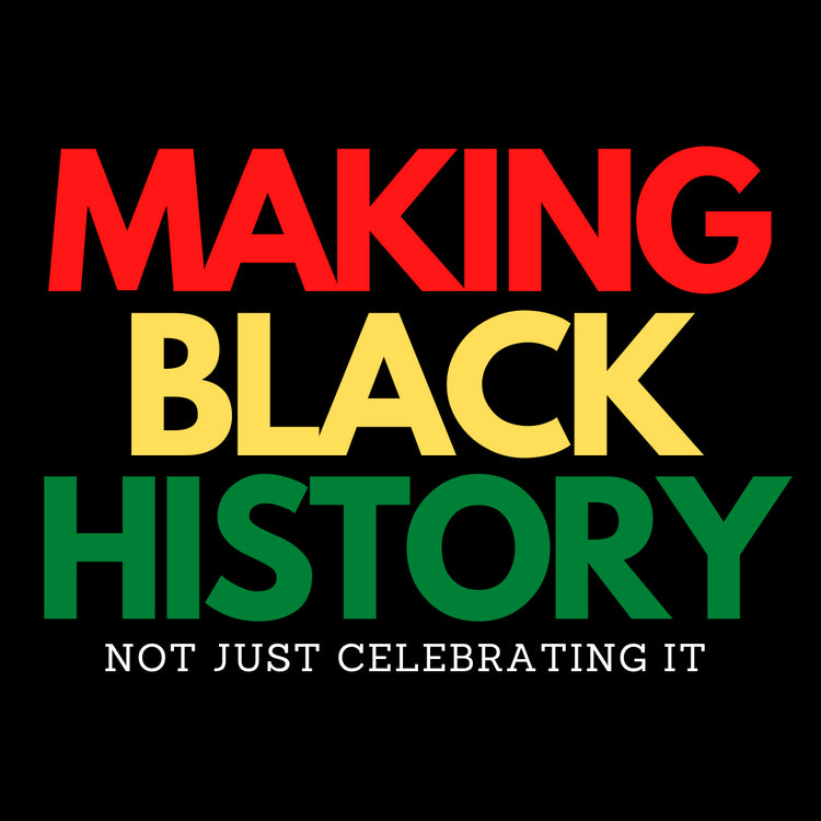Making Black History Not Just Celebrating It
