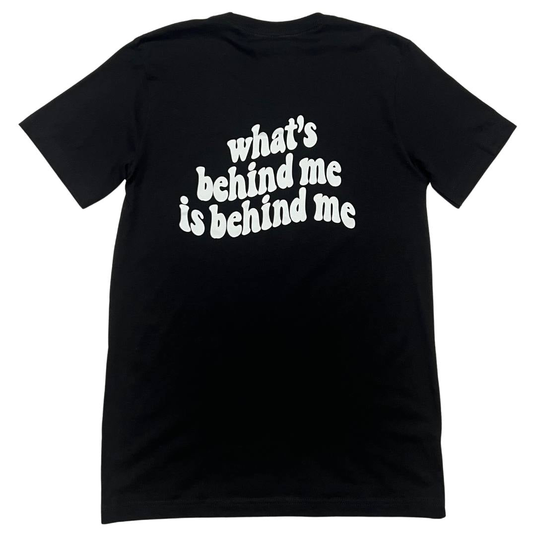 what's behind me is behind me black t-shirt