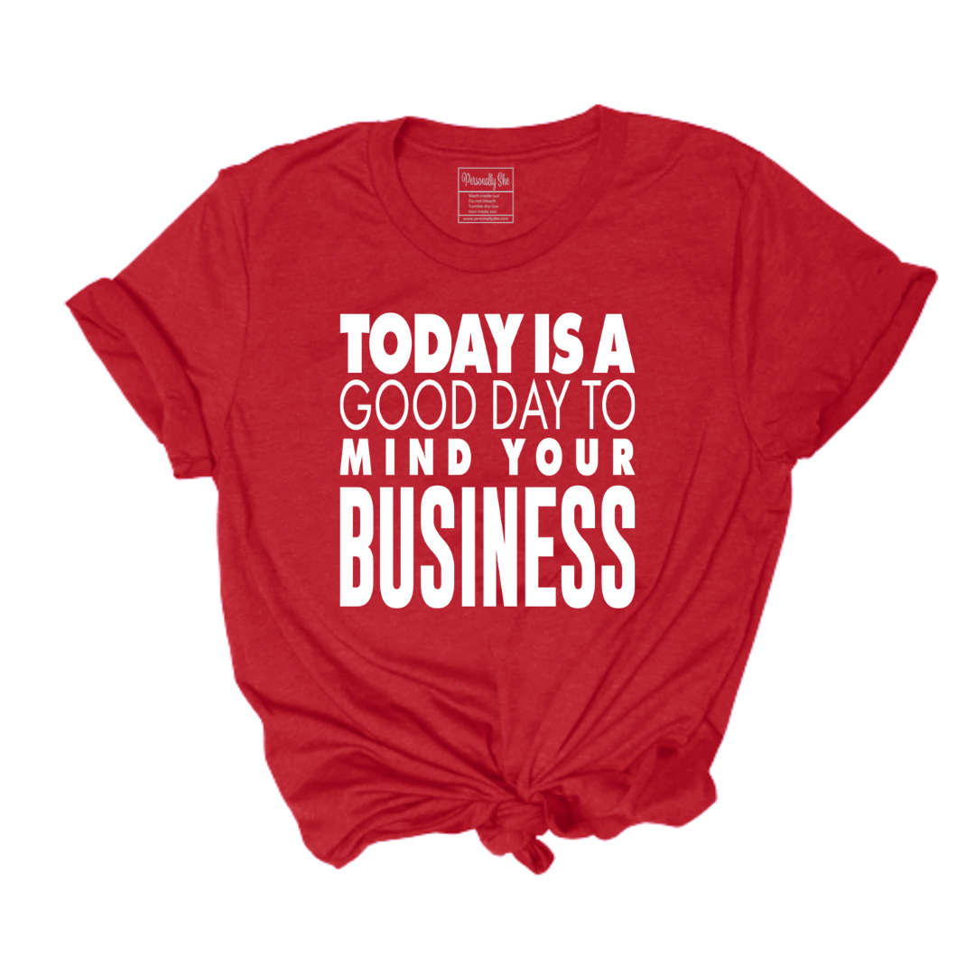 Today is a Good Day to Mind Your Business Tee